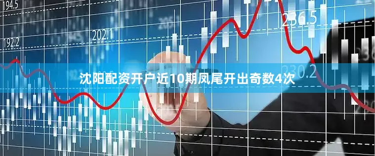 沈阳配资开户近10期凤尾开出奇数4次