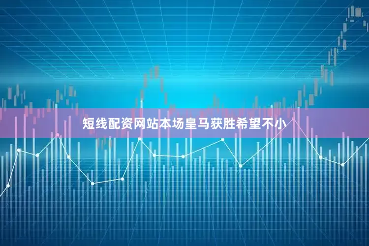短线配资网站本场皇马获胜希望不小
