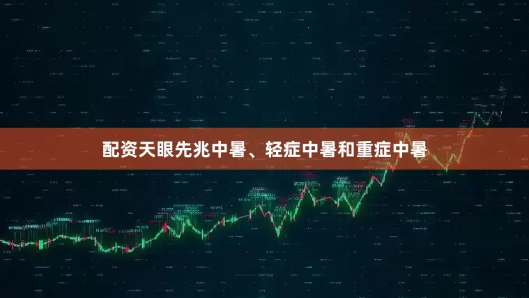 配资天眼先兆中暑、轻症中暑和重症中暑